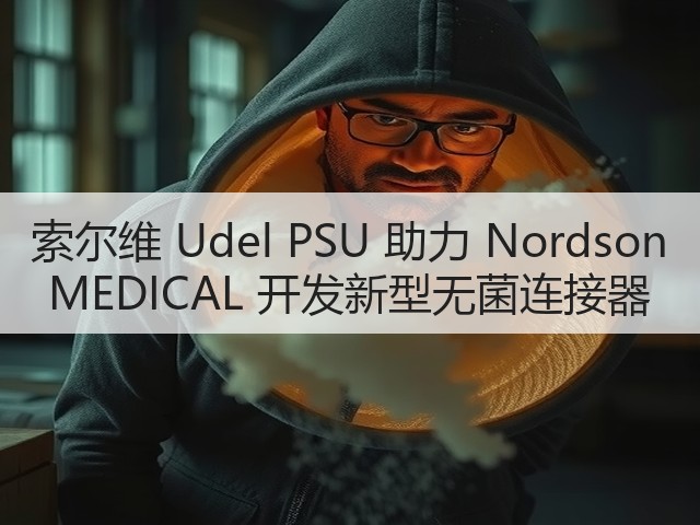 索尔维 Udel PSU 助力 Nordson MEDICAL 开发新型无菌连接器(图2) 索尔维 Udel PSU 助力 Nordson MEDICAL 开发新型无菌连接器(图2)
