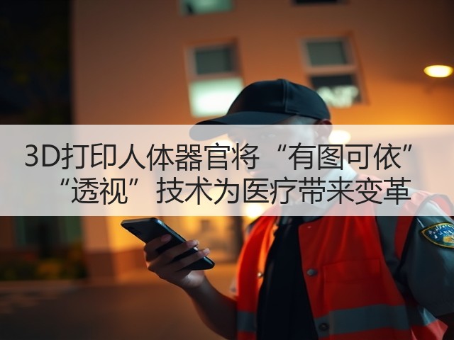 3D打印人体器官将“有图可依” “透视”技术为医疗带来变革(图1) 3D打印人体器官将“有图可依” “透视”技术为医疗带来变革(图1)