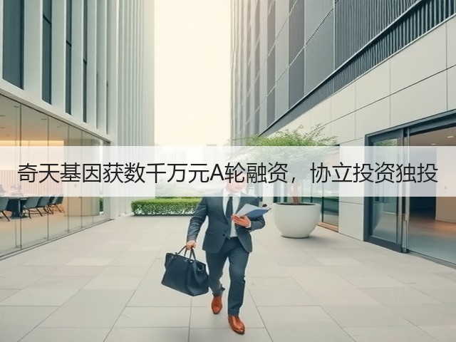 奇天基因获数千万元A轮融资,协立投资独投(图2) 奇天基因获数千万元A轮融资,协立投资独投(图2)
