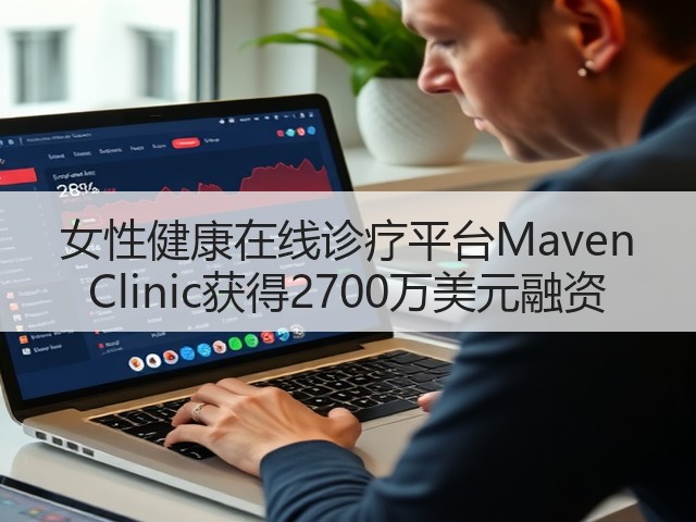 女性健康在线诊疗平台Maven Clinic获得2700万美元融资(图3) 女性健康在线诊疗平台Maven Clinic获得2700万美元融资(图3)