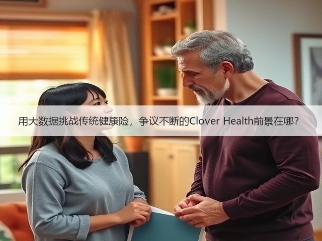 用大数据挑战传统健康险,争议不断的Clover Health前景在哪?(图2) 用大数据挑战传统健康险,争议不断的Clover Health前景在哪?(图2)