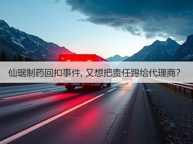 仙琚制药回扣事件, 又想把责任踢给代理商?(图1) 仙琚制药回扣事件, 又想把责任踢给代理商?(图1)