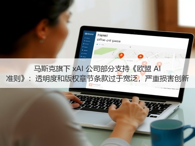 马斯克旗下 xAI 公司部分支持《欧盟 AI 准则》:透明度和版权章节条款过于宽泛,严重损害创新(图1) 马斯克旗下 xAI 公司部分支持《欧盟 AI 准则》:透明度和版权章节条款过于宽泛,严重损害创新(图1)