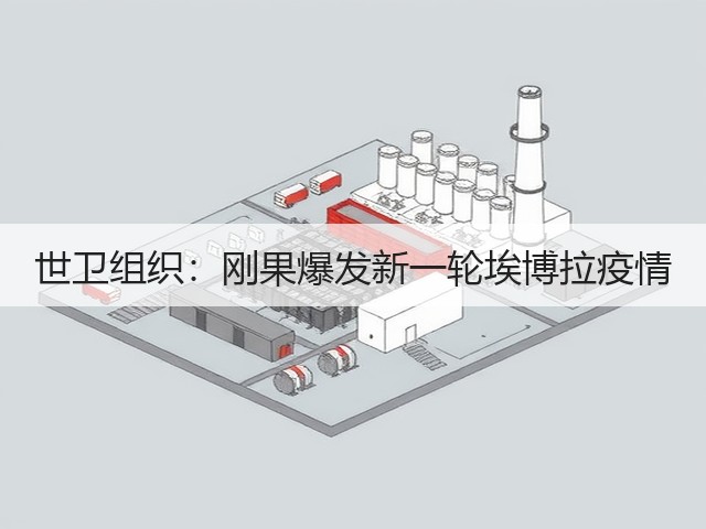 世卫组织:刚果爆发新一轮埃博拉疫情(图3) 世卫组织:刚果爆发新一轮埃博拉疫情(图3)