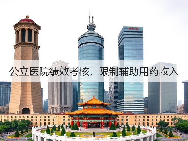 公立医院绩效考核,限制辅助用药收入(图2) 公立医院绩效考核,限制辅助用药收入(图2)