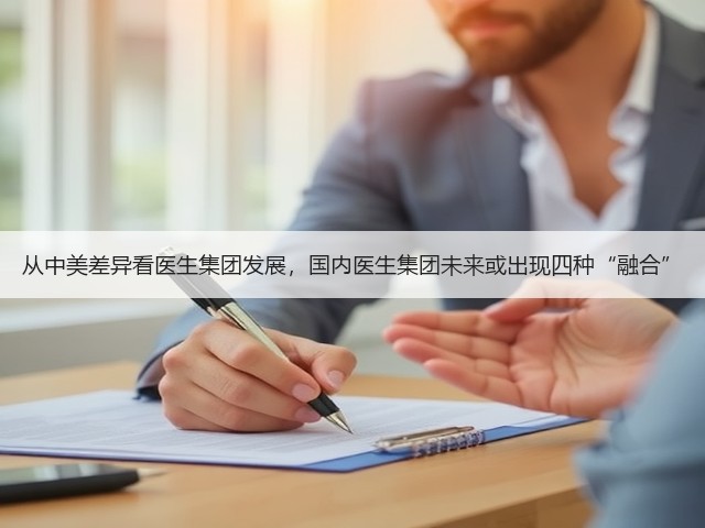 从中美差异看医生集团发展,国内医生集团未来或出现四种“融合”(图2) 从中美差异看医生集团发展,国内医生集团未来或出现四种“融合”(图2)