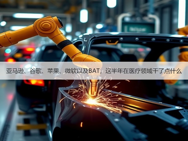 亚马逊、谷歌、苹果、微软以及BAT,这半年在医疗领域干了点什么(图3) 亚马逊、谷歌、苹果、微软以及BAT,这半年在医疗领域干了点什么(图3)