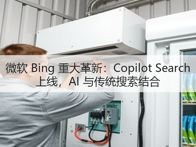 微软 Bing 重大革新:Copilot Search 上线,AI 与传统搜索结合(图1) 微软 Bing 重大革新:Copilot Search 上线,AI 与传统搜索结合(图1)