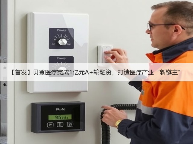 【首发】贝登医疗完成1亿元A+轮融资,打造医疗产业“新链主”(图1) 【首发】贝登医疗完成1亿元A+轮融资,打造医疗产业“新链主”(图1)