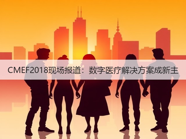 CMEF2018现场报道:数字医疗解决方案成新主(图3) CMEF2018现场报道:数字医疗解决方案成新主(图3)