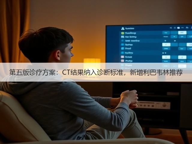 第五版诊疗方案:CT结果纳入诊断标准,新增利巴韦林推荐(图2) 第五版诊疗方案:CT结果纳入诊断标准,新增利巴韦林推荐(图2)