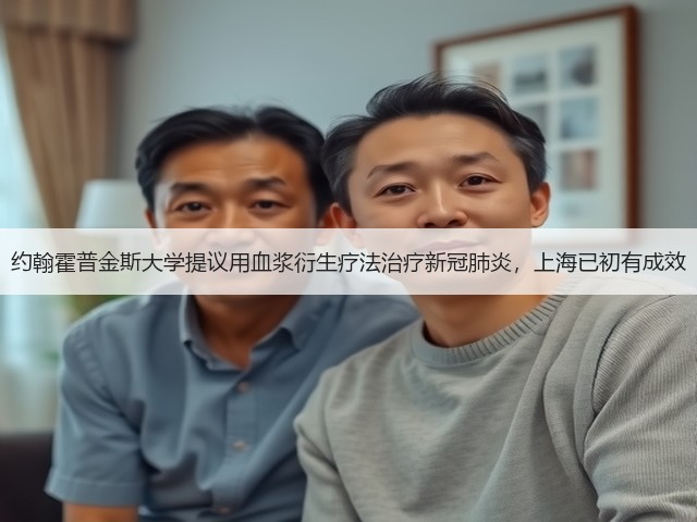 约翰霍普金斯大学提议用血浆衍生疗法治疗新冠肺炎,上海已初有成效(图2) 约翰霍普金斯大学提议用血浆衍生疗法治疗新冠肺炎,上海已初有成效(图2)