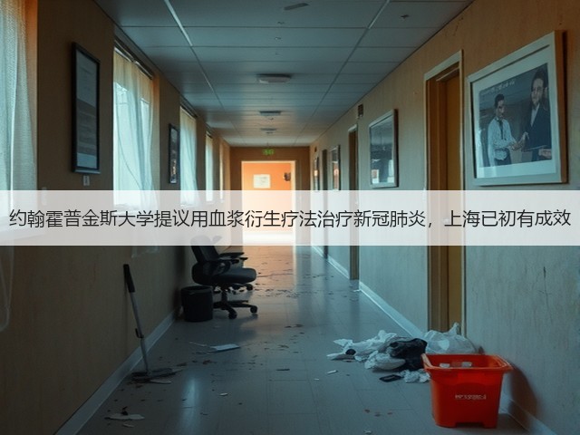 约翰霍普金斯大学提议用血浆衍生疗法治疗新冠肺炎,上海已初有成效(图3) 约翰霍普金斯大学提议用血浆衍生疗法治疗新冠肺炎,上海已初有成效(图3)