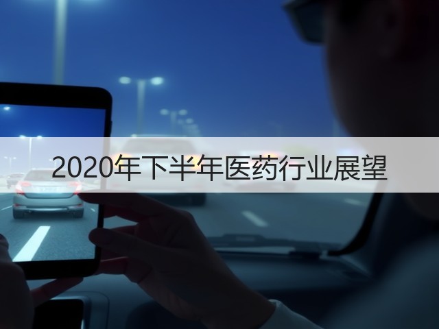 2020年下半年医药行业展望(图1) 2020年下半年医药行业展望(图1)