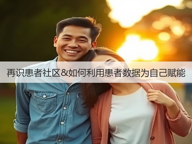 再识患者社区&如何利用患者数据为自己赋能(图2) 再识患者社区&如何利用患者数据为自己赋能(图2)