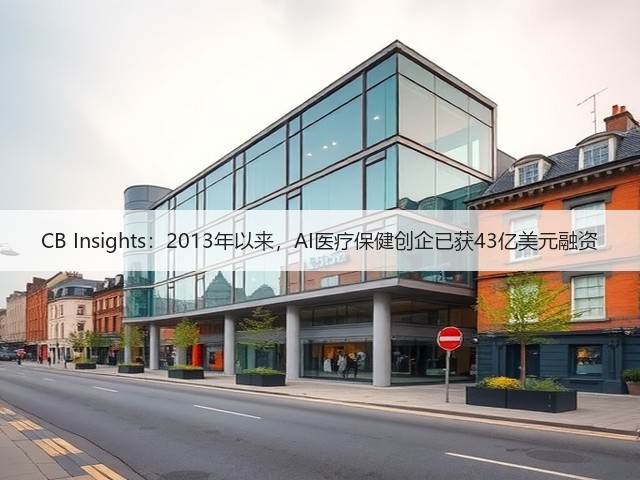 CB Insights:2013年以来,AI医疗保健创企已获43亿美元融资(图1) CB Insights:2013年以来,AI医疗保健创企已获43亿美元融资(图1)
