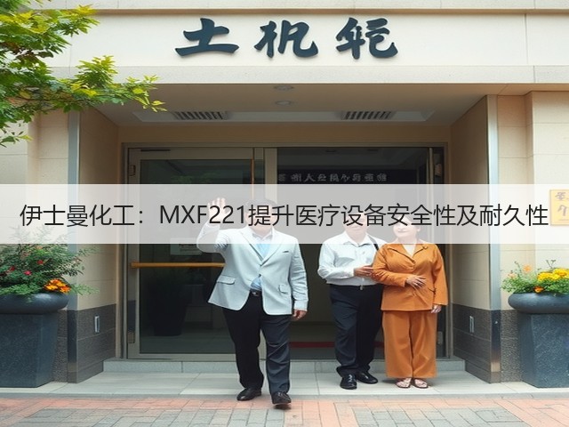 伊士曼化工:MXF221提升医疗设备安全性及耐久性(图1) 伊士曼化工:MXF221提升医疗设备安全性及耐久性(图1)