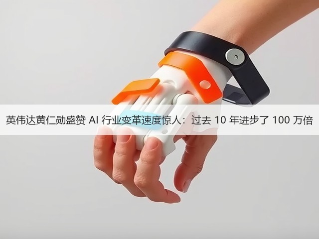 英伟达黄仁勋盛赞 AI 行业变革速度惊人:过去 10 年进步了 100 万倍(图2) 英伟达黄仁勋盛赞 AI 行业变革速度惊人:过去 10 年进步了 100 万倍(图2)