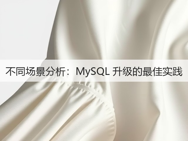 不同场景分析:MySQL 升级的最佳实践(图2) 不同场景分析:MySQL 升级的最佳实践(图2)