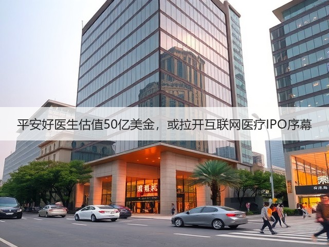 平安好医生估值50亿美金，或拉开互联网医疗IPO序幕(图1)