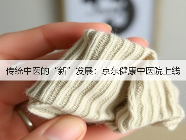 传统中医的“新”发展:京东健康中医院上线(图3) 传统中医的“新”发展:京东健康中医院上线(图3)