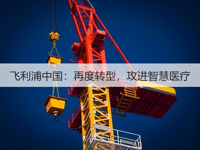 飞利浦中国:再度转型,攻进智慧医疗(图2) 飞利浦中国:再度转型,攻进智慧医疗(图2)