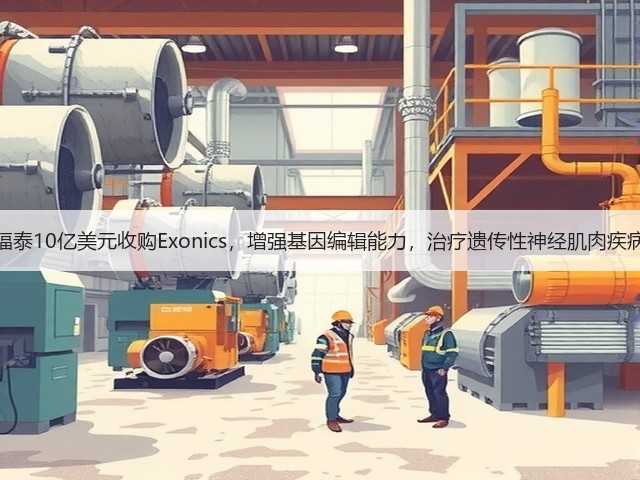 福泰10亿美元收购Exonics,增强基因编辑能力,治疗遗传性神经肌肉疾病(图2) 福泰10亿美元收购Exonics,增强基因编辑能力,治疗遗传性神经肌肉疾病(图2)