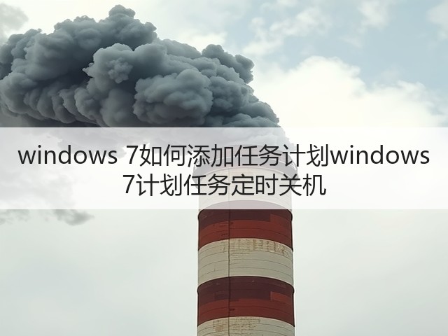 windows 7如何添加任务计划windows 7计划任务定时关机(图3) windows 7如何添加任务计划windows 7计划任务定时关机(图3)