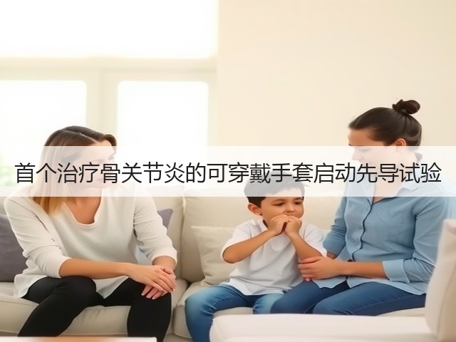 首个治疗骨关节炎的可穿戴手套启动先导试验(图1) 首个治疗骨关节炎的可穿戴手套启动先导试验(图1)