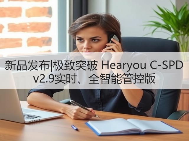 新品发布|极致突破 Hearyou C-SPD v2.9实时、全智能管控版(图1)