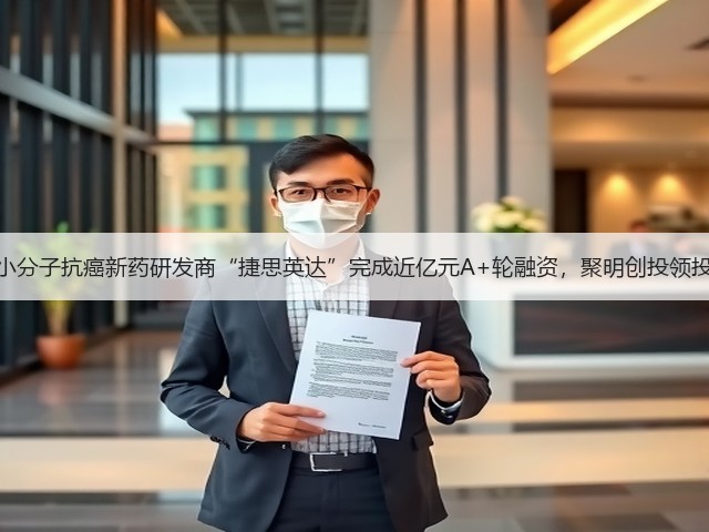 小分子抗癌新药研发商“捷思英达”完成近亿元A+轮融资，聚明创投领投(图3)