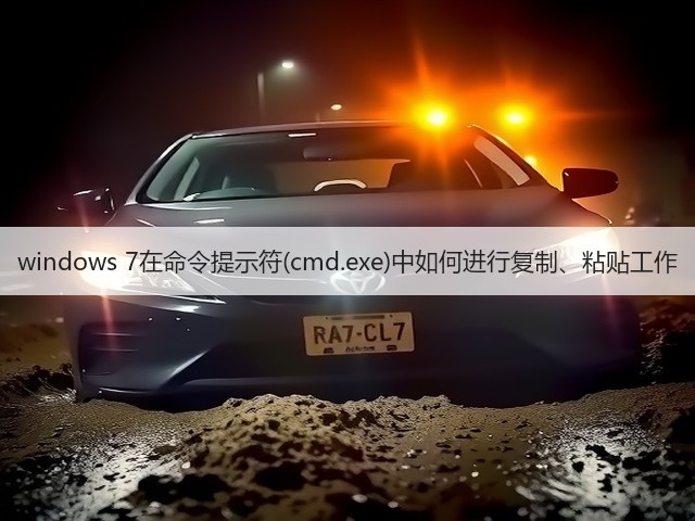 windows 7在命令提示符(cmd.exe)中如何进行复制、粘贴工作(图1)