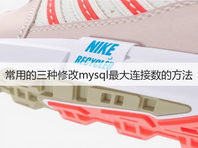 常用的三种修改mysql最大连接数的方法(图2) 常用的三种修改mysql最大连接数的方法(图2)