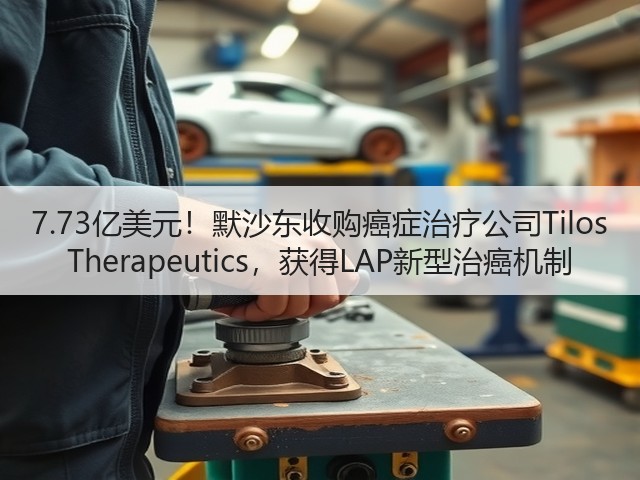 7.73亿美元!默沙东收购癌症治疗公司Tilos Therapeutics,获得LAP新型治癌机制(图1) 7.73亿美元!默沙东收购癌症治疗公司Tilos Therapeutics,获得LAP新型治癌机制(图1)