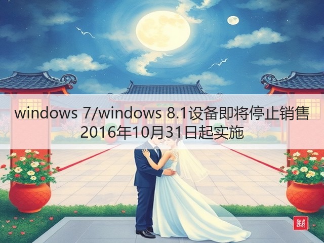 windows 7/windows 8.1设备即将停止销售 2016年10月31日起实施(图3) windows 7/windows 8.1设备即将停止销售 2016年10月31日起实施(图3)