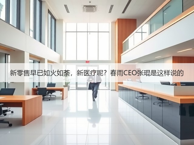 新零售早已如火如荼,新医疗呢?春雨CEO张琨是这样说的(图1) 新零售早已如火如荼,新医疗呢?春雨CEO张琨是这样说的(图1)