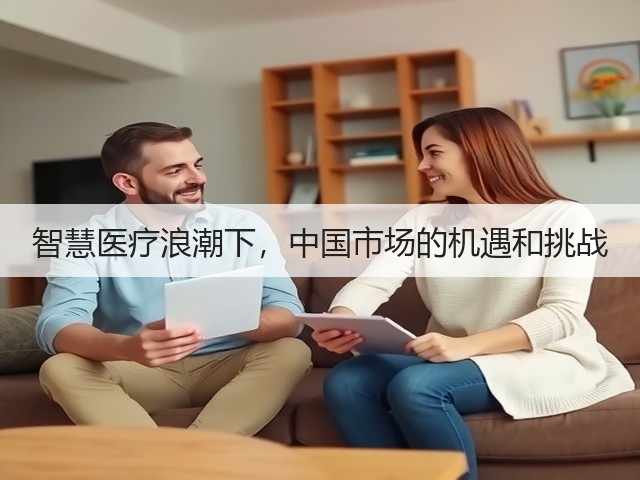 智慧医疗浪潮下,中国市场的机遇和挑战(图1) 智慧医疗浪潮下,中国市场的机遇和挑战(图1)