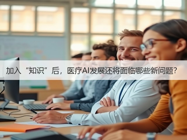 加入“知识”后,医疗AI发展还将面临哪些新问题?(图1) 加入“知识”后,医疗AI发展还将面临哪些新问题?(图1)