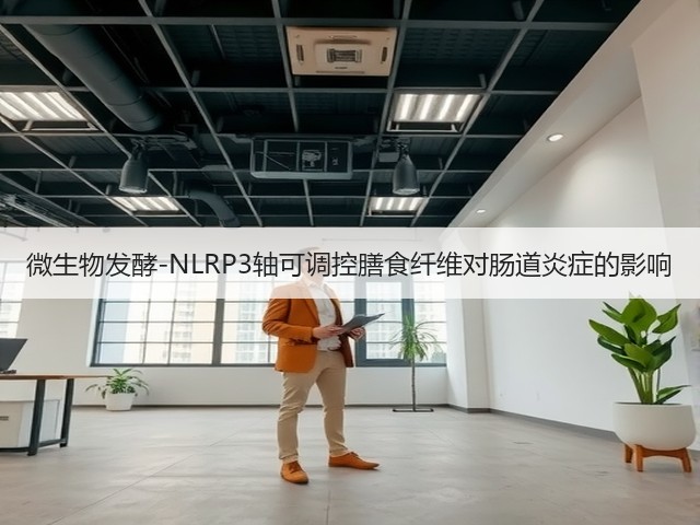 微生物发酵-NLRP3轴可调控膳食纤维对肠道炎症的影响(图2)