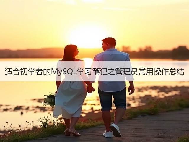 适合初学者的MySQL学习笔记之管理员常用操作总结(图3) 适合初学者的MySQL学习笔记之管理员常用操作总结(图3)