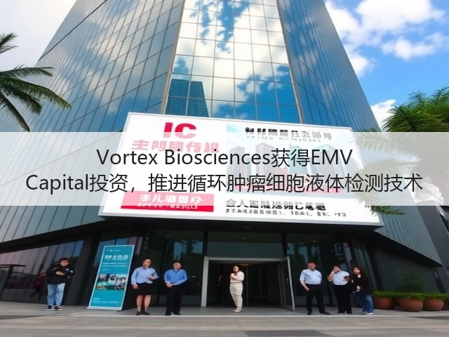 Vortex Biosciences获得EMV Capital投资,推进循环肿瘤细胞液体检测技术(图1) Vortex Biosciences获得EMV Capital投资,推进循环肿瘤细胞液体检测技术(图1)