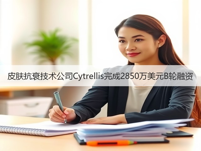 皮肤抗衰技术公司Cytrellis完成2850万美元B轮融资(图2) 皮肤抗衰技术公司Cytrellis完成2850万美元B轮融资(图2)