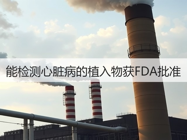 能检测心脏病的植入物获FDA批准(图2) 能检测心脏病的植入物获FDA批准(图2)