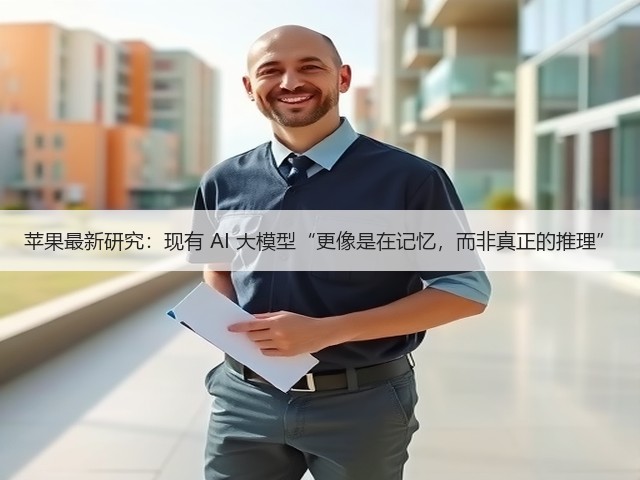 苹果最新研究：现有 AI 大模型“更像是在记忆，而非真正的推理”(图1)