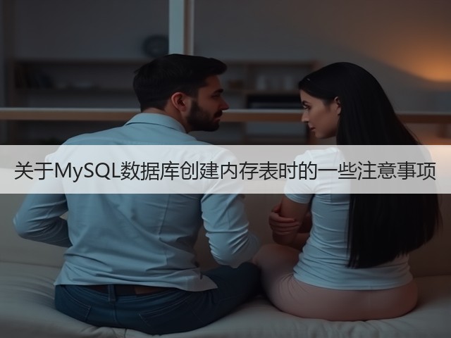 关于MySQL数据库创建内存表时的一些注意事项(图3) 关于MySQL数据库创建内存表时的一些注意事项(图3)
