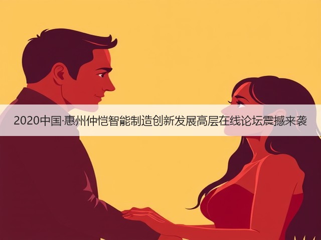 2020中国·惠州仲恺智能制造创新发展高层在线论坛震撼来袭(图2) 2020中国·惠州仲恺智能制造创新发展高层在线论坛震撼来袭(图2)