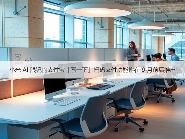 小米 AI 眼镜的支付宝「看一下」扫码支付功能将在 9 月前后推出(图2) 小米 AI 眼镜的支付宝「看一下」扫码支付功能将在 9 月前后推出(图2)